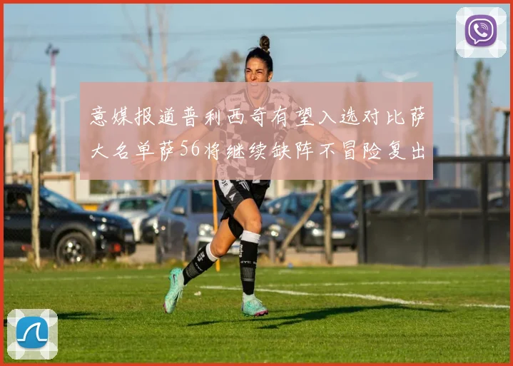 意媒报道普利西奇有望入选对比萨大名单萨56将继续缺阵不冒险复出