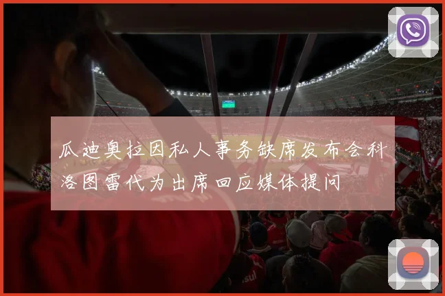 瓜迪奥拉因私人事务缺席发布会科洛图雷代为出席回应媒体提问