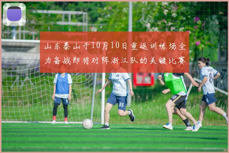 山东泰山于10月10日重返训练场全力备战即将对阵浙江队的关键比赛